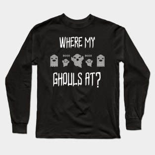 Where My Ghouls At? Long Sleeve T-Shirt
